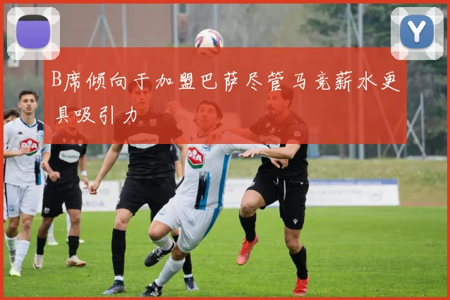 B席倾向于加盟巴萨尽管马竞薪水更具吸引力